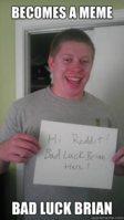 Kyle is the real bad luck brian. he thinks this is hilarious. He made the picture funny on purpose.png